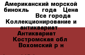 Американский морской бинокль 1942 года › Цена ­ 15 000 - Все города Коллекционирование и антиквариат » Антиквариат   . Костромская обл.,Вохомский р-н